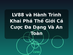LV88 và Hành Trình Khai Phá Thế Giới Cá Cược Đa Dạng Và An Toàn - LV88