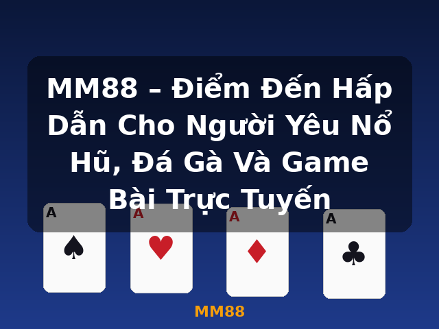 MM88 – Điểm Đến Hấp Dẫn Cho Người Yêu Nổ Hũ, Đá Gà Và Game Bài Trực Tuyến - MM88