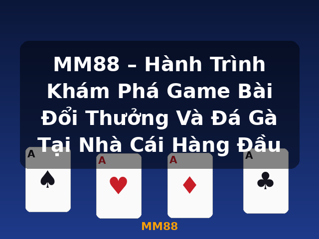 MM88 – Hành Trình Khám Phá Game Bài Đổi Thưởng Và Đá Gà Tại Nhà Cái Hàng Đầu - MM88