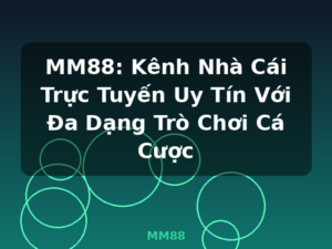 MM88: Kênh Nhà Cái Trực Tuyến Uy Tín Với Đa Dạng Trò Chơi Cá Cược - MM88