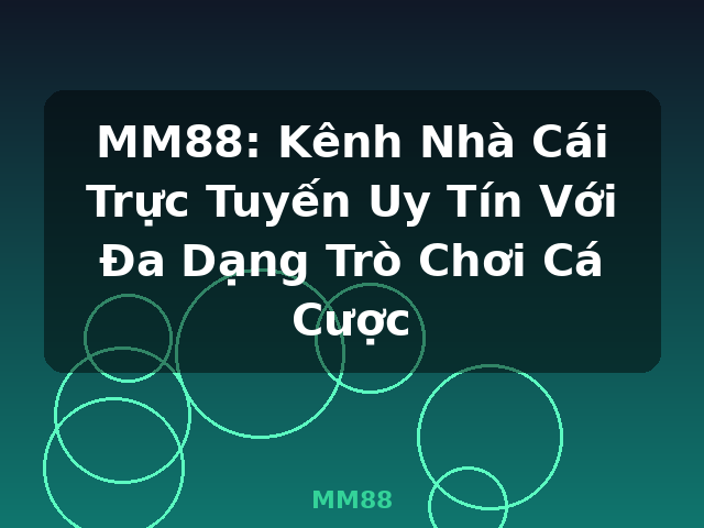 MM88: Kênh Nhà Cái Trực Tuyến Uy Tín Với Đa Dạng Trò Chơi Cá Cược - MM88