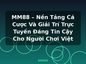 MM88 – Nền Tảng Cá Cược Và Giải Trí Trực Tuyến Đáng Tin Cậy Cho Người Chơi Việt - MM88