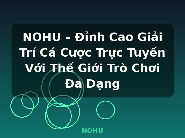 NOHU – Đỉnh Cao Giải Trí Cá Cược Trực Tuyến Với Thế Giới Trò Chơi Đa Dạng - NOHU NOHU – Đỉnh Cao Giải Trí Cá Cược Trực Tuyến Với Thế Giới Trò Chơi Đa Dạng - NOHU