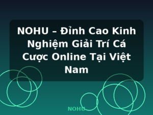 NOHU – Đỉnh Cao Kinh Nghiệm Giải Trí Cá Cược Online Tại Việt Nam - NOHU