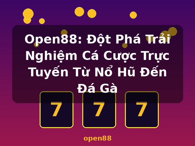 Open88: Đột Phá Trải Nghiệm Cá Cược Trực Tuyến Từ Nổ Hũ Đến Đá Gà - open88