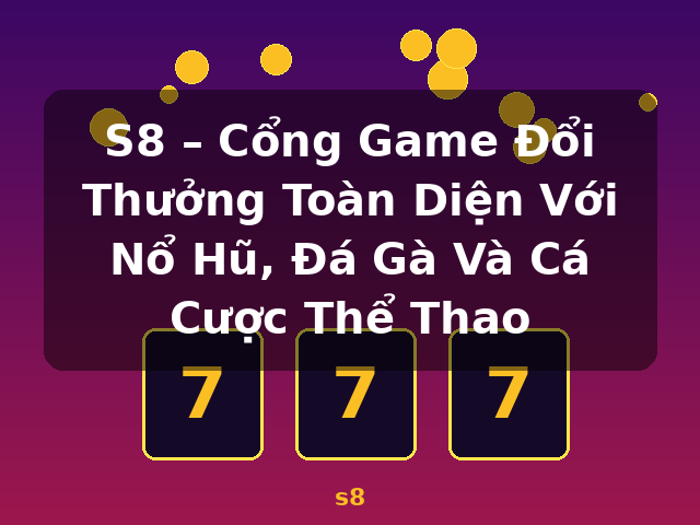 S8 – Cổng Game Đổi Thưởng Toàn Diện Với Nổ Hũ, Đá Gà Và Cá Cược Thể Thao - s8