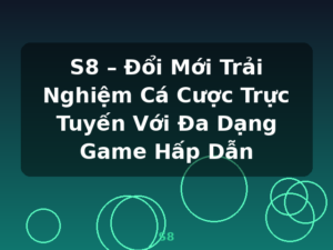 S8 – Đổi Mới Trải Nghiệm Cá Cược Trực Tuyến Với Đa Dạng Game Hấp Dẫn - S8