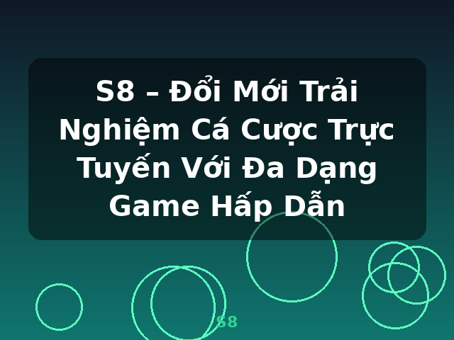 S8 – Đổi Mới Trải Nghiệm Cá Cược Trực Tuyến Với Đa Dạng Game Hấp Dẫn - S8