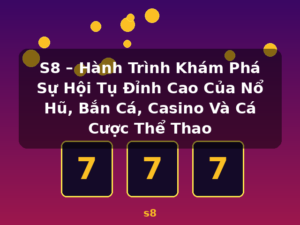 S8 – Hành Trình Khám Phá Sự Hội Tụ Đỉnh Cao Của Nổ Hũ, Bắn Cá, Casino Và Cá Cược Thể Thao - s8