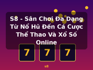 S8 - Sân Chơi Đa Dạng Từ Nổ Hũ Đến Cá Cược Thể Thao Và Xổ Số Online - s8