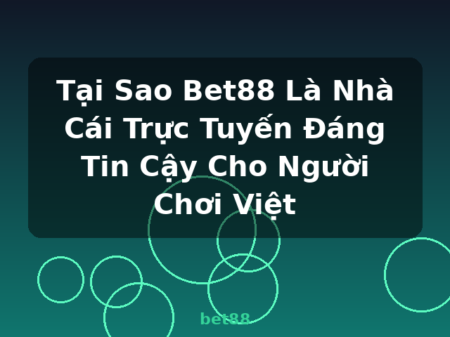 Tại Sao Bet88 Là Nhà Cái Trực Tuyến Đáng Tin Cậy Cho Người Chơi Việt - bet88