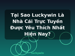 Tại Sao Luckywin Là Nhà Cái Trực Tuyến Được Yêu Thích Nhất Hiện Nay? - luckywin