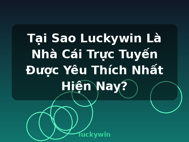 Tại Sao Luckywin Là Nhà Cái Trực Tuyến Được Yêu Thích Nhất Hiện Nay? - luckywin Tại Sao Luckywin Là Nhà Cái Trực Tuyến Được Yêu Thích Nhất Hiện Nay? - luckywin