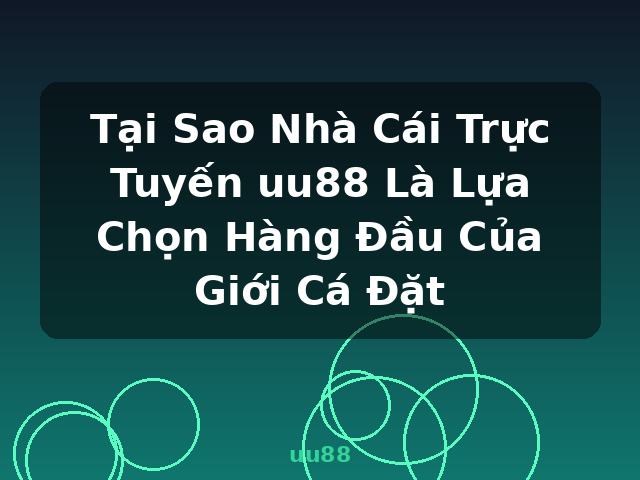 Tại Sao Nhà Cái Trực Tuyến uu88 Là Lựa Chọn Hàng Đầu Của Giới Cá Đặt - uu88