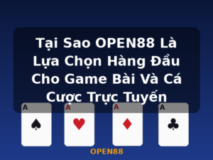Tại Sao OPEN88 Là Lựa Chọn Hàng Đầu Cho Game Bài Và Cá Cược Trực Tuyến - OPEN88