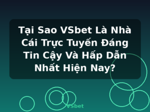 Tại Sao VSbet Là Nhà Cái Trực Tuyến Đáng Tin Cậy Và Hấp Dẫn Nhất Hiện Nay? - VSbet