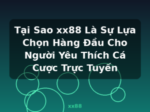 Tại Sao xx88 Là Sự Lựa Chọn Hàng Đầu Cho Người Yêu Thích Cá Cược Trực Tuyến - xx88