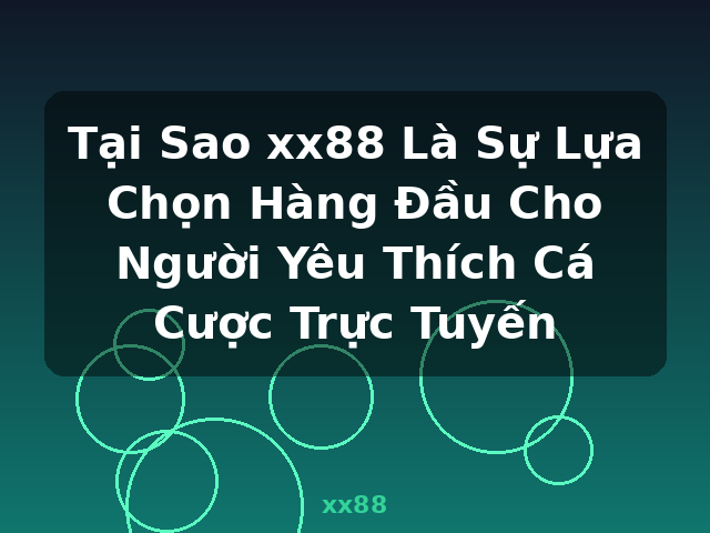 Tại Sao xx88 Là Sự Lựa Chọn Hàng Đầu Cho Người Yêu Thích Cá Cược Trực Tuyến - xx88
