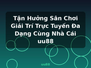 Tận Hưởng Sân Chơi Giải Trí Trực Tuyến Đa Dạng Cùng Nhà Cái uu88 - uu88