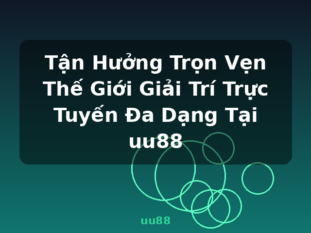 Tận Hưởng Trọn Vẹn Thế Giới Giải Trí Trực Tuyến Đa Dạng Tại uu88 - uu88