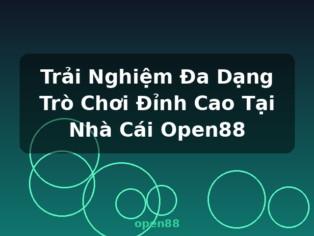 Trải Nghiệm Đa Dạng Trò Chơi Đỉnh Cao Tại Nhà Cái Open88 - open88 Trải Nghiệm Đa Dạng Trò Chơi Đỉnh Cao Tại Nhà Cái Open88 - open88