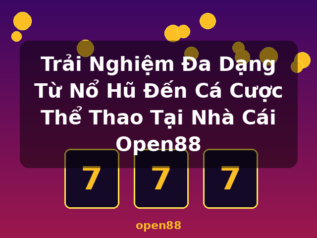 Trải Nghiệm Đa Dạng Từ Nổ Hũ Đến Cá Cược Thể Thao Tại Nhà Cái Open88 - open88