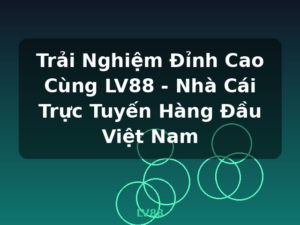 Trải Nghiệm Đỉnh Cao Cùng LV88 - Nhà Cái Trực Tuyến Hàng Đầu Việt Nam - LV88