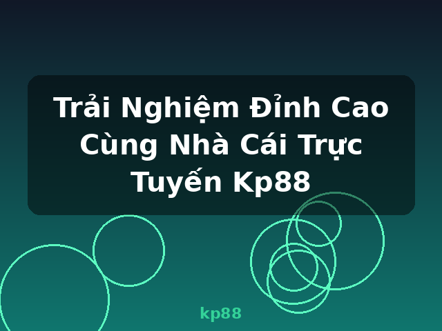 Trải Nghiệm Đỉnh Cao Cùng Nhà Cái Trực Tuyến Kp88 - kp88 Trải Nghiệm Đỉnh Cao Cùng Nhà Cái Trực Tuyến Kp88 - kp88