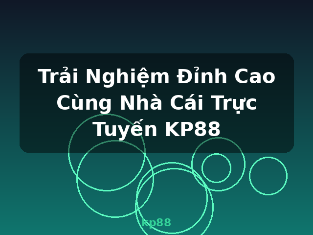 Trải Nghiệm Đỉnh Cao Cùng Nhà Cái Trực Tuyến KP88 - kp88 Trải Nghiệm Đỉnh Cao Cùng Nhà Cái Trực Tuyến KP88 - kp88