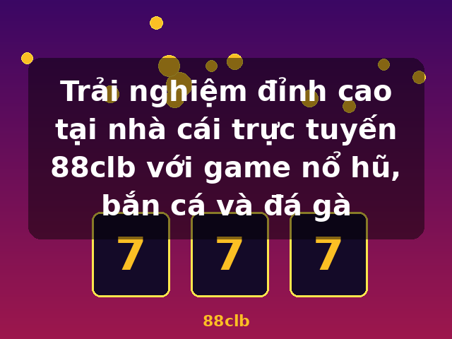 Trải nghiệm đỉnh cao tại nhà cái trực tuyến 88clb với game nổ hũ, bắn cá và đá gà - 88clb Trải nghiệm đỉnh cao tại nhà cái trực tuyến 88clb với game nổ hũ, bắn cá và đá gà - 88clb