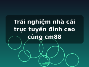 Trải nghiệm nhà cái trực tuyến đỉnh cao cùng cm88 - cm88