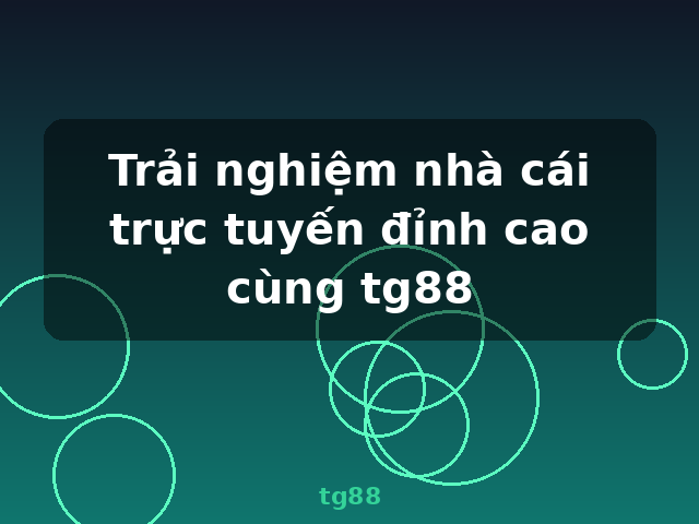 Trải nghiệm nhà cái trực tuyến đỉnh cao cùng tg88 - tg88