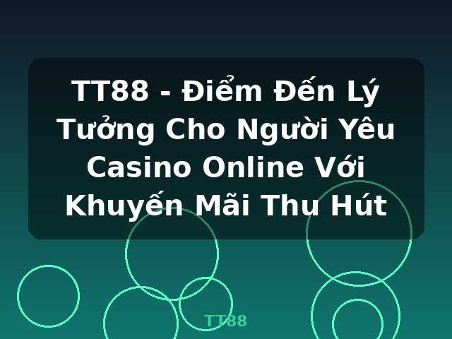 TT88 - Điểm Đến Lý Tưởng Cho Người Yêu Casino Online Với Khuyến Mãi Thu Hút - TT88 TT88 - Điểm Đến Lý Tưởng Cho Người Yêu Casino Online Với Khuyến Mãi Thu Hút - TT88