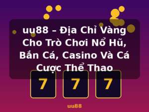 uu88 – Địa Chỉ Vàng Cho Trò Chơi Nổ Hũ, Bắn Cá, Casino Và Cá Cược Thể Thao - uu88