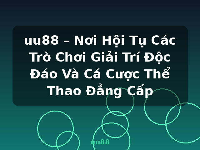 uu88 – Nơi Hội Tụ Các Trò Chơi Giải Trí Độc Đáo Và Cá Cược Thể Thao Đẳng Cấp - uu88
