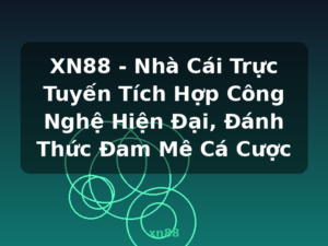 XN88 - Nhà Cái Trực Tuyến Tích Hợp Công Nghệ Hiện Đại, Đánh Thức Đam Mê Cá Cược - xn88