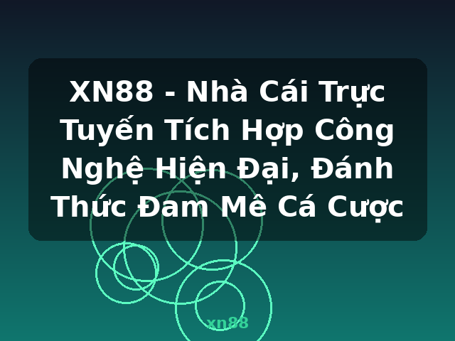 XN88 - Nhà Cái Trực Tuyến Tích Hợp Công Nghệ Hiện Đại, Đánh Thức Đam Mê Cá Cược - xn88