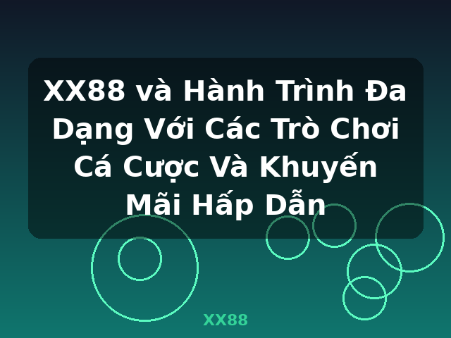 XX88 và Hành Trình Đa Dạng Với Các Trò Chơi Cá Cược Và Khuyến Mãi Hấp Dẫn - XX88