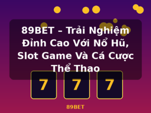 89BET – Trải Nghiệm Đỉnh Cao Với Nổ Hũ, Slot Game Và Cá Cược Thể Thao - 89BET