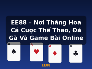 EE88 – Nơi Thăng Hoa Cá Cược Thể Thao, Đá Gà Và Game Bài Online - EE88