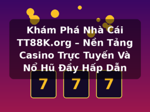 Khám Phá Nhà Cái TT88K.org – Nền Tảng Casino Trực Tuyến Và Nổ Hũ Đầy Hấp Dẫn
