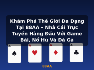 Khám Phá Thế Giới Đa Dạng Tại 88AA – Nhà Cái Trực Tuyến Hàng Đầu Với Game Bài, Nổ Hũ Và Đá Gà - 88AA