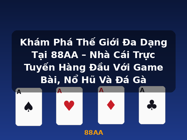 Khám Phá Thế Giới Đa Dạng Tại 88AA – Nhà Cái Trực Tuyến Hàng Đầu Với Game Bài, Nổ Hũ Và Đá Gà - 88AA