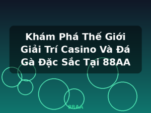 Khám Phá Thế Giới Giải Trí Casino Và Đá Gà Đặc Sắc Tại 88AA - 88AA