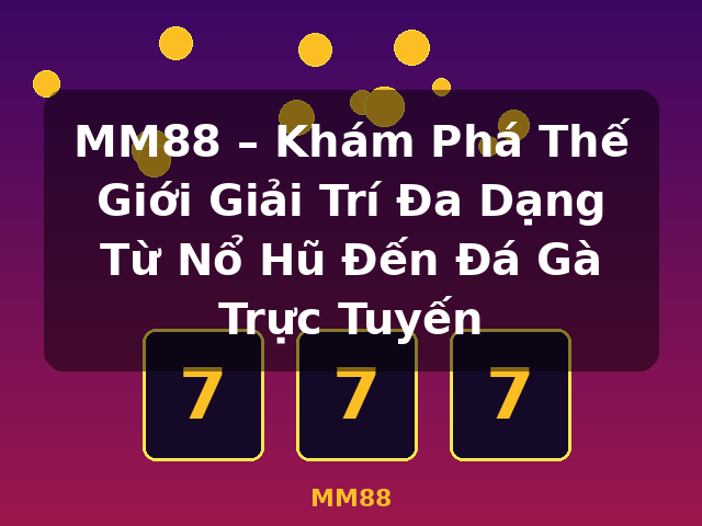 MM88 – Khám Phá Thế Giới Giải Trí Đa Dạng Từ Nổ Hũ Đến Đá Gà Trực Tuyến - MM88