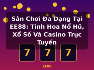 Sân Chơi Đa Dạng Tại EE88: Tinh Hoa Nổ Hũ, Xổ Số Và Casino Trực Tuyến - EE88