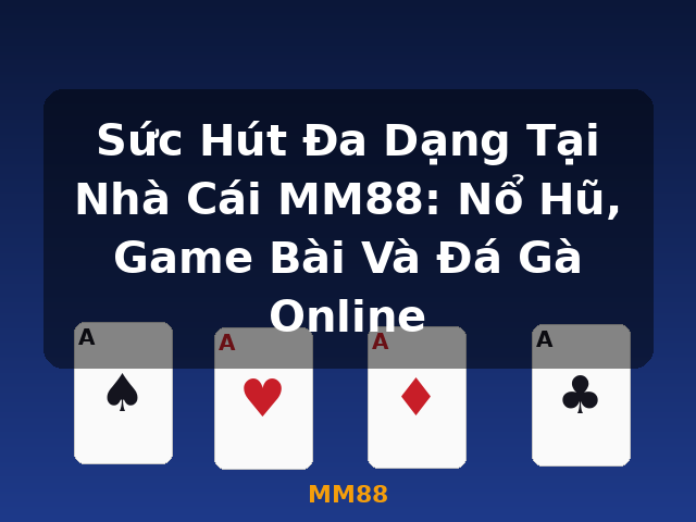 Sức Hút Đa Dạng Tại Nhà Cái MM88: Nổ Hũ, Game Bài Và Đá Gà Online - MM88