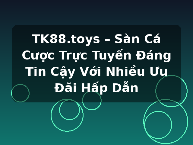 TK88.toys – Sàn Cá Cược Trực Tuyến Đáng Tin Cậy Với Nhiều Ưu Đãi Hấp Dẫn TK88.toys – Sàn Cá Cược Trực Tuyến Đáng Tin Cậy Với Nhiều Ưu Đãi Hấp Dẫn