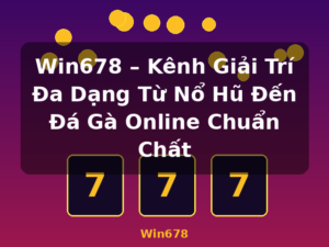 Win678 – Kênh Giải Trí Đa Dạng Từ Nổ Hũ Đến Đá Gà Online Chuẩn Chất - Win678
