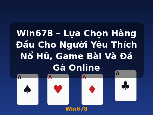 Win678 – Lựa Chọn Hàng Đầu Cho Người Yêu Thích Nổ Hũ, Game Bài Và Đá Gà Online - Win678